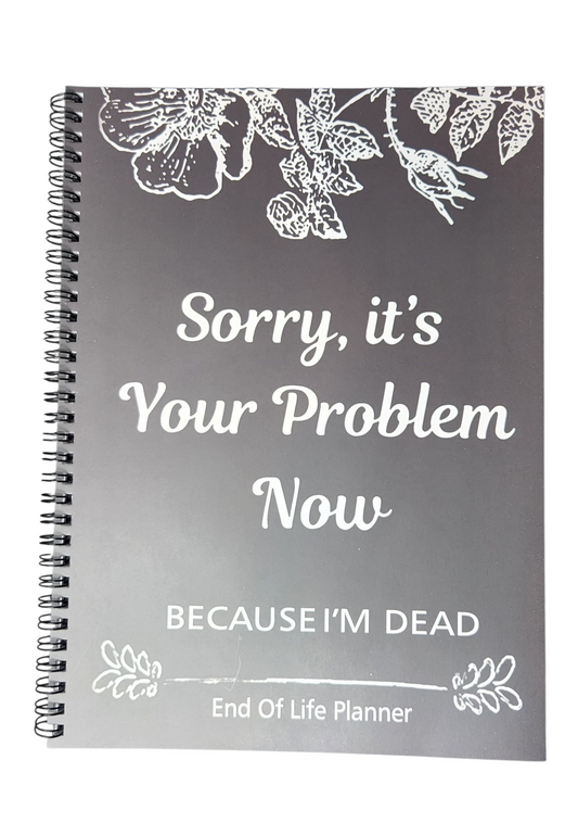Sorry, it's Your Problem Now - End of life planner